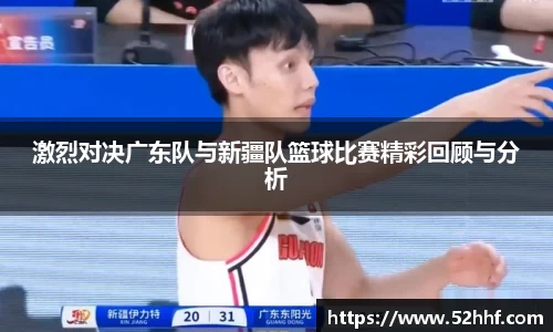 激烈对决广东队与新疆队篮球比赛精彩回顾与分析