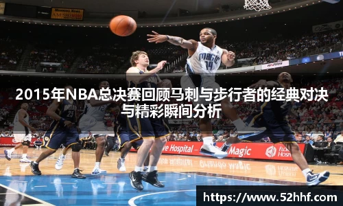 2015年NBA总决赛回顾马刺与步行者的经典对决与精彩瞬间分析